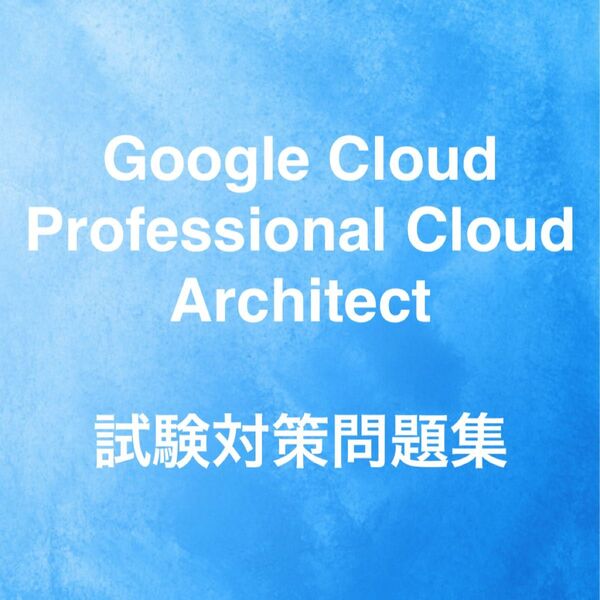 【最新!!】GoogleCloud Professional Cloud Architect 試験対策問題