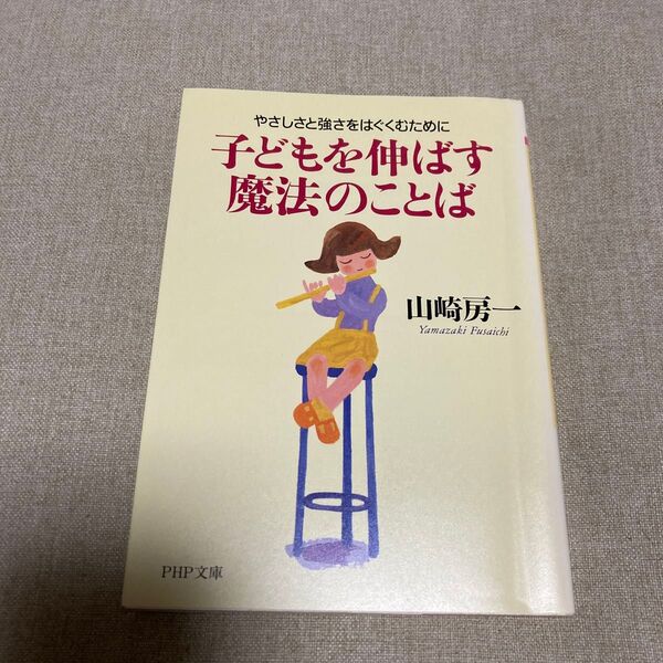 子どもを伸ばす魔法のことば やさしさと強さをはぐくむために (PHP文庫) 山崎房一/著