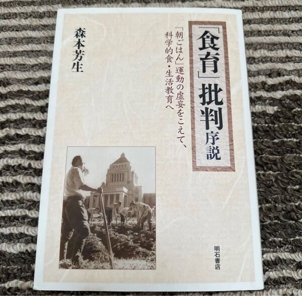 「食育」批判序説 「朝ごはん」運動の虚妄をこえて、科学的食・生活教育へ 森本芳生/著