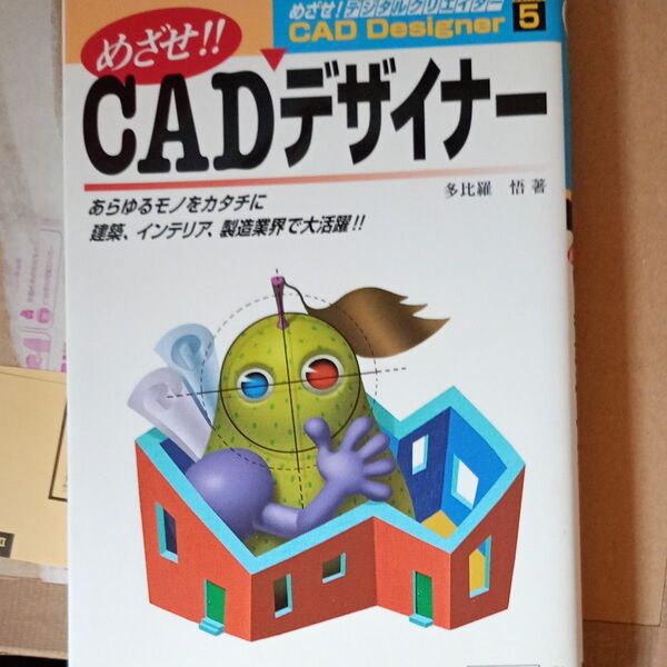 めざせ!!CADデザイナー あらゆるモノをカタチに建築、インテリア、製造業界で大活躍!! 多比羅悟/著
