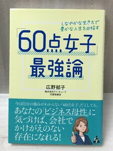 「60点女子」最強論　 しなやかな生き方で豊かな人生を目指す　広野 郁子 