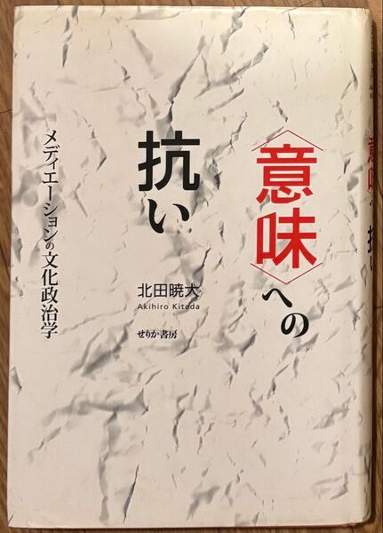 〈意味〉への抗い メディエーションの文化政治学 北田暁大