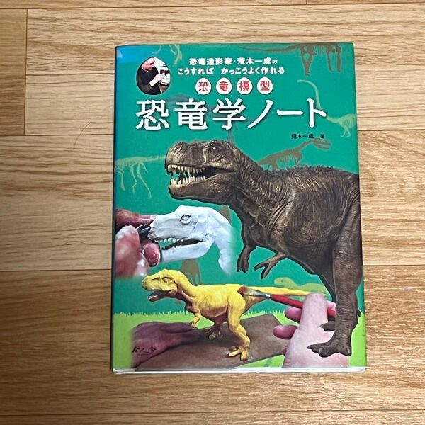 恐竜学ノート : 恐竜造形家・荒木一成のこうすればかっこうよく作れる恐竜模型