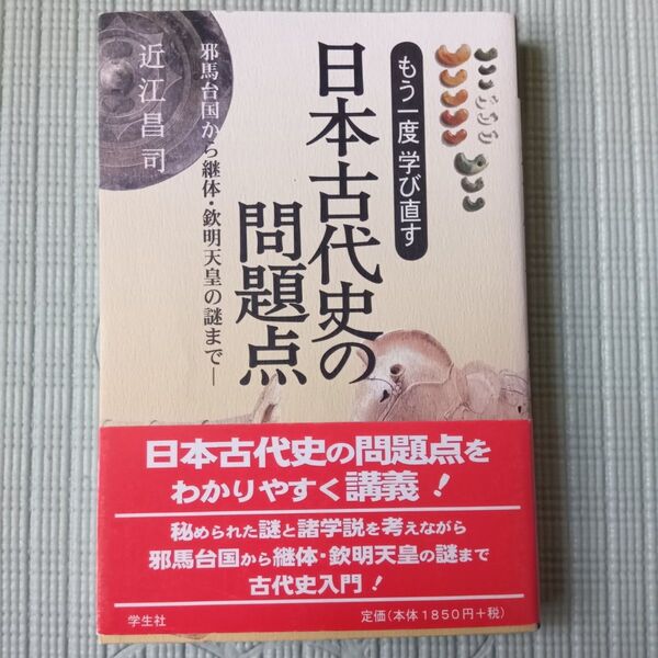 もう一度学び直す日本古代史の問題点 邪馬台国から継体・欽明天皇の謎まで 近江昌司/著