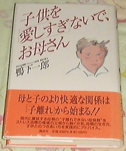 ■□子供を「愛しすぎ」ないで、お母さん /鴨下 一郎 (著) □■