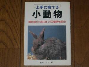 上手に育てる小動物　哺乳類から昆虫まで100種類の紹介！