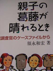 親子の葛藤が晴れるとき　家裁調査官のケース～　須永和宏 るq