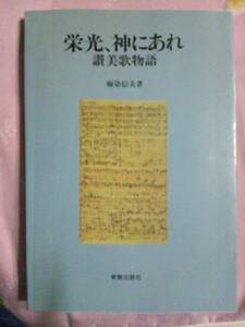 /5.17/ 栄光、神にあれ　讃美歌物語 梅染信夫 新教出版社 R 130215