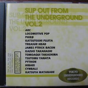 SLIP OUT FROM THE UNDERGROUND VOL.2ARC/PYTHON/HIBARI/LOCOMOTIVE POP/TREASURE HEAD/JAMES PATRICK BACON/CYMBALS/TOMOAQUI TAKASHIMA