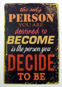 【ブリキ看板】“The only person you are destined to become is the person you decide to be.★アメリカン雑貨／B-213