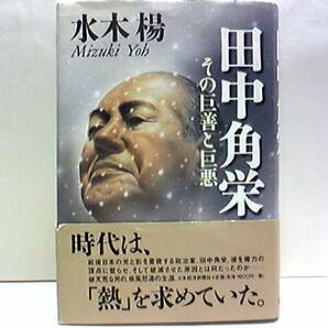 ◆◆田中角栄その巨善と巨悪　水木楊◆◆破天荒な男の、疾風怒涛の生涯☆元総理大臣・辞任退陣逮捕☆三十九歳の大臣・金づくりの手品☆即決