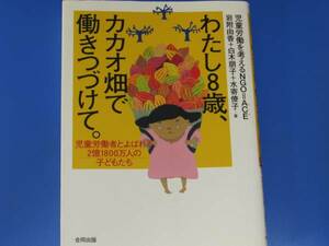 わたし8歳、カカオ畑で働きつづけて★児童労働者とよばれる2億1800万人の子どもたち★岩附 由香★白木 朋子★水寄 僚子★合同出版 株式会社